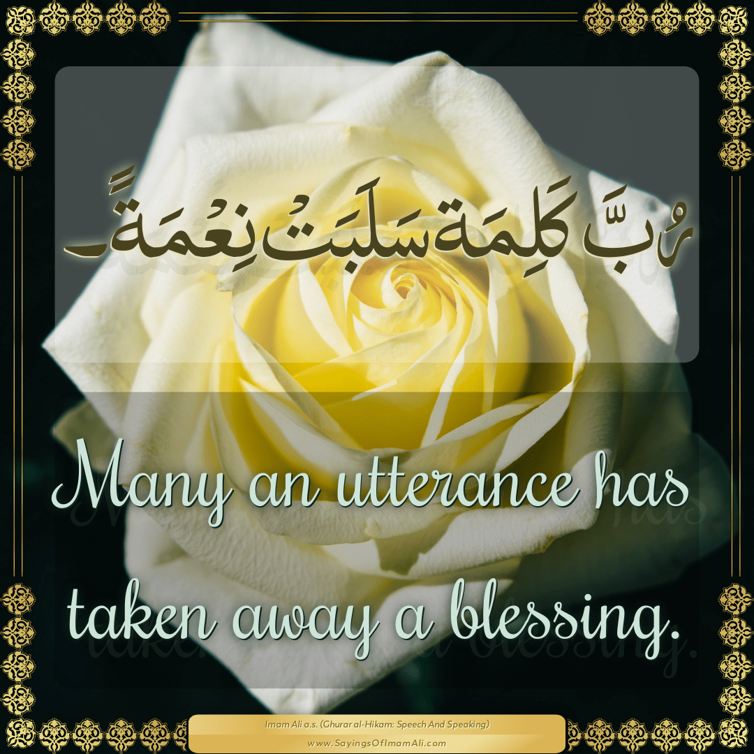 Many an utterance has taken away a blessing.